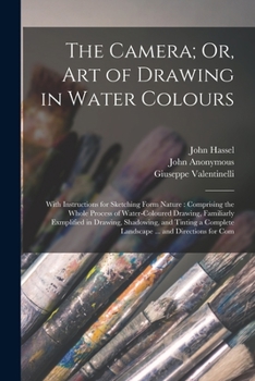 Paperback The Camera; Or, Art of Drawing in Water Colours: With Instructions for Sketching Form Nature: Comprising the Whole Process of Water-Coloured Drawing, Book