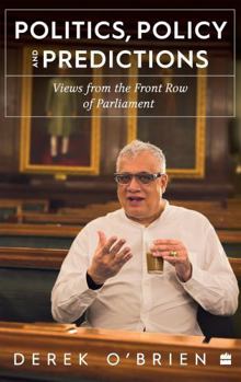 Politics, Policy and Predictions : Views from the Front Row of Parliament