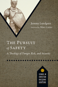 The Pursuit of Safety: A Theology of Danger, Risk, and Security (Studies in Christian Doctrine and Scripture)