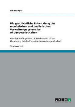 Paperback Die geschichtliche Entwicklung des monistischen und dualistischen Verwaltungssystems bei Aktiengesellschaften: Von den Anfängen im 19. Jahrhundert bis [German] Book