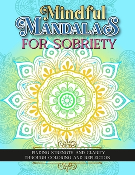 Paperback Mindful Mandalas For Sobriety: Finding Strength And Clarity Through Coloring And Reflection Book