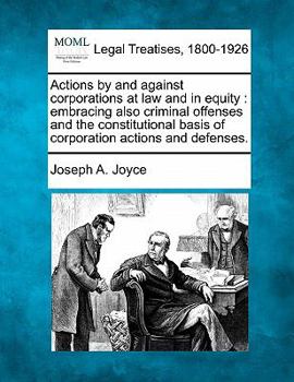 Paperback Actions by and against corporations at law and in equity: embracing also criminal offenses and the constitutional basis of corporation actions and def Book