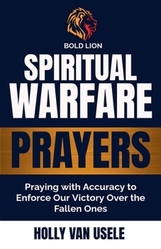 Paperback Spiritual Warfare Prayers: Praying with Accuracy to Enforce Our Victory Over the Fallen Ones Book
