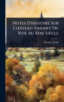 Hardcover Notes D'histoire Sur Château-thierry Du Xvie Au Xixe Siècle [French] Book