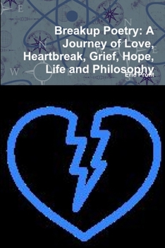 Breakup Poetry: A Journey of Love, Heartbreak, Grief, Hope, Life and Philosophy