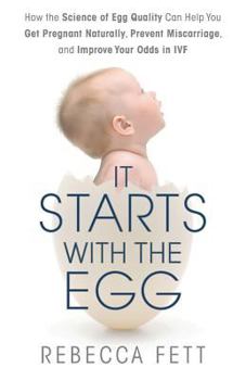 Paperback It Starts with the Egg: How the Science of Egg Quality Can Help You Get Pregnant Naturally, Prevent Miscarriage, and Improve Your Odds in IVF Book