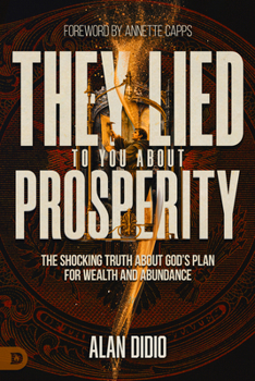 Paperback They Lied to You about Prosperity: The Shocking Truth about God's Plan for Wealth and Abundance Book