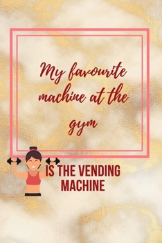 Paperback My Favourite Machine at the Gym is the Vending Machine: Lined Notebook Gift for Gym and Fitness Avoiders Book