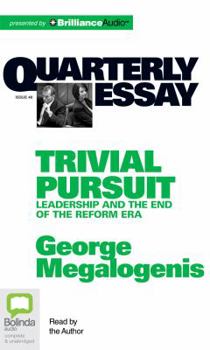 Trivial Pursuit: Leadership and the End of the Reform Era - Book #40 of the Quarterly Essay