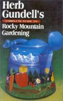 Paperback Herb Gundell's Complete Guide to Rocky Mountain Gardening Book