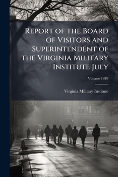 Paperback Report of the Board of Visitors and Superintendent of the Virginia Military Institute July; Volume 1849 Book