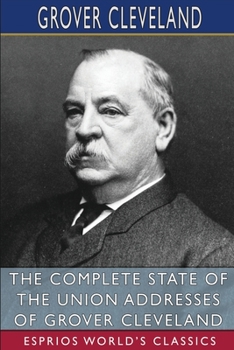 Paperback The Complete State of the Union Addresses of Grover Cleveland (Esprios Classics) Book