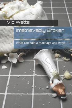 Paperback Irretrievably Broken: What Can Ruin a Marriage and Why! Book