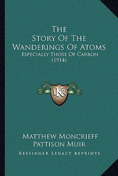 Paperback The Story Of The Wanderings Of Atoms: Especially Those Of Carbon (1914) Book