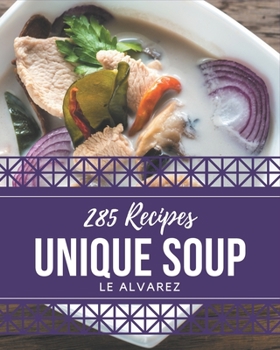 Paperback 285 Unique Soup Recipes: A Soup Cookbook for Your Gathering Book
