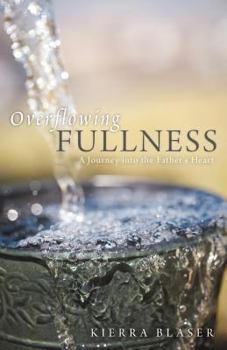 Paperback Overflowing Fullness: A Journey Into the Father's Heart Book