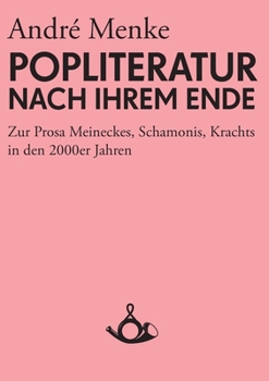 Paperback Die Popliteratur nach ihrem Ende. Zur Prosa Meineckes, Schamonis, Krachts in den 2000er Jahren [German] Book