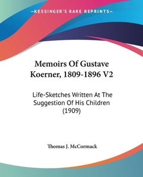 Memoirs Of Gustave Koerner, 1809-1896 V2: Life-Sketches Written At The Suggestion Of His Children