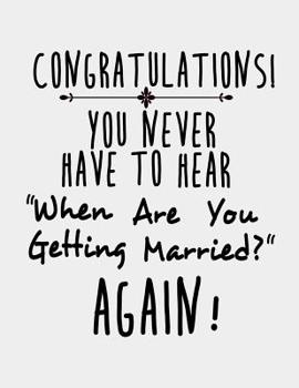 Congratulations! You Never have to Hear When are You Getting Married?: Engagement gifts for Her for Couples or Men. Engagement Notebook 8.5 x 11 size 120 Lined Pages Journal Pre-Engagement Book.