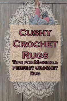 Paperback Cushy Crochet Rugs: Tips for Making a Perfect Crochet Rug: Crochet for Beginners Book