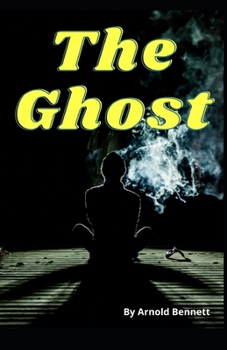 Paperback The Ghost: Arnold Bennett (Supernatural Romance Fantasy) [Annotated] Book