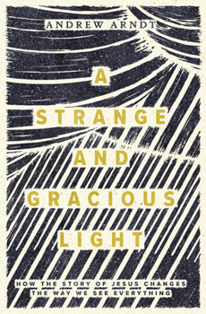 Paperback A Strange and Gracious Light: How the Story of Jesus Changes the Way We See Everything Book