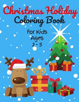 Paperback Christmas Holiday Coloring Book For Kids Ages 2-5: 50+ Christmas Coloring Pages for Toddlers & Preschool Children, Cute Images of Santa Claus, Snowmen [Large Print] Book