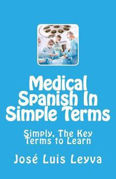 Paperback Medical Spanish In Simple Terms: Simply, The Key Terms to Learn Book