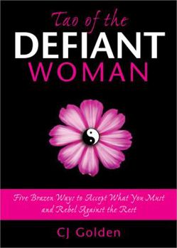 Paperback Tao of the Defiant Woman: Five Brazen Ways to Accept What You Must and Rebel Against the Rest Book