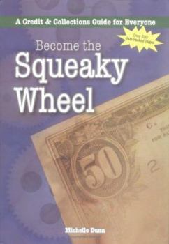 Paperback Become the Squeaky Wheel: A Credit and Collections Guide for Everyone Book