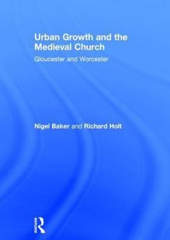 Hardcover Urban Growth and the Medieval Church: Gloucester and Worcester Book