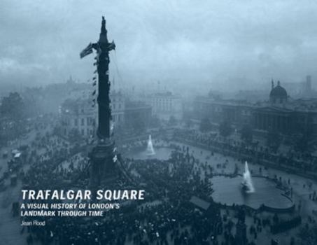 Hardcover Trafalgar Square: A Visual History of London's Landmark Through Time Book