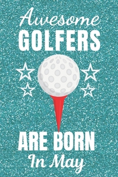 Paperback Awesome Golfers Are Born In May: Golf gifts. This Golf Notebook / Golf Journal has a fun glossy cover. It is 6x9in size with 120 lined ruled pages, gr Book