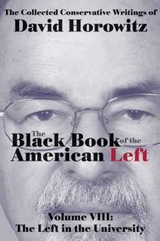 The Black Book of the American Left Volume 8: The Left in the Universities - Book #8 of the collected conservative writings of David Horowitz