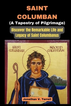 Paperback Saint Columban - A Tapestry of Pilgrimage: Discover the Remarkable Life and Legacy of Saint Columbanus Book