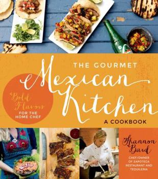 Paperback The Gourmet Mexican Kitchen- A Cookbook: Bold Flavors for the Home Chef Book