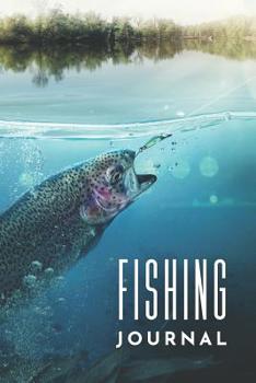 Fishing Journal: Customized Fishing Logbook Gift For Angler; Fishing Trip Essentials Record Book; Fisherman Diary; My Daily Fishing Log Book; Fishing Journal Classic Notebook; Angler's Journal; Fishin