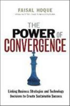 Hardcover The Power of Convergence: Linking Business Strategies and Technology Decisions to Create Sustainable Success Book