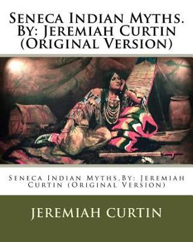 Paperback Seneca Indian Myths.By: Jeremiah Curtin (Original Version) Book