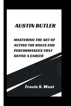 Paperback Austin Butler: Mastering the Art of Acting The Roles and Performances that Define a Career Book