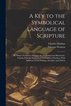 Paperback A Key to the Symbolical Language of Scripture: By Which Numerous Passages Are Explained and Illustrated: Founded On the Symbolical Dictionary of Daubu Book