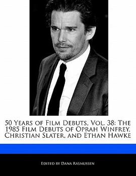 Paperback 50 Years of Film Debuts, Vol. 38: The 1985 Film Debuts of Oprah Winfrey, Christian Slater, and Ethan Hawke Book