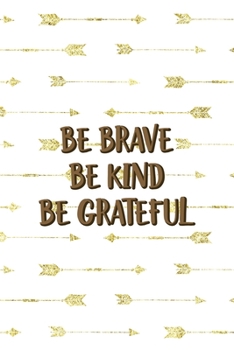 Paperback Be Brave Be Kind Be Grateful: Notebook Journal Composition Blank Lined Diary Notepad 120 Pages Paperback Golden Arrow Brave Book