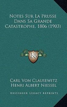 NOTES SUR LA PRUSSE DANS SA GRANDE CATASTROPHE1806