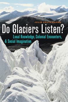 Paperback Do Glaciers Listen?: Local Knowledge, Colonial Encounters, and Social Imagination Book