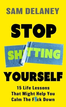 Hardcover Stop Sh*tting Yourself: 13 Life Lessons That Might Help You Calm the F*ck Down Book