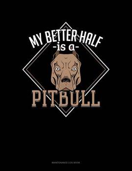 Paperback My Better Half Is A Pitbull: Maintenance Log Book