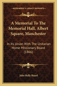 A Memorial To The Memorial Hall, Albert Square, Manchester: In Its Union With The Unitarian Home Missionary Board
