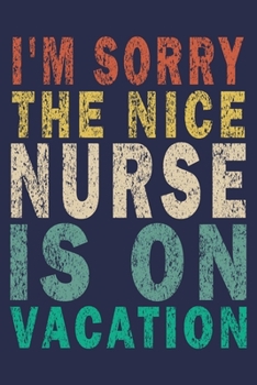 Paperback I'm Sorry The Nice Nurse Is On Vacation: Funny Nurse Journal Gift Book