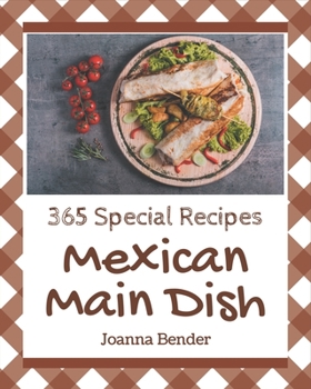 Paperback 365 Special Mexican Main Dish Recipes: The Highest Rated Mexican Main Dish Cookbook You Should Read Book